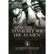 Tonight We Die As Men The untold story of Third Battalion 506 Parachute Infantry Regiment from Tocchoa to D-Day