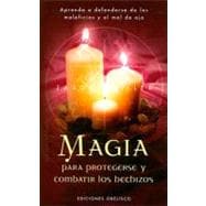 Magia para protegerse y combatir los hechizos/ Protection & Reversal Magick: Aprenda a defenderse de los maleficios y el mal de ojo/ A Witch's Defense Manual