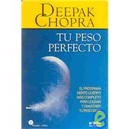 Tu Peso Perfecto / Perfect Weight: El Programa Mente-cuerpo Mas Completo Para Lograr Y Mantener tu peso ideal / The Complete Mind/Body Program for Achieving and Maintaining Your Ideal W