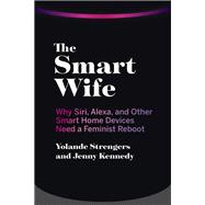 The Smart Wife Why Siri, Alexa, and Other Smart Home Devices Need a Feminist Reboot