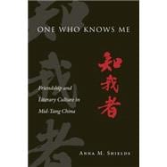 One Who Knows Me: Friendship and Literary Culture in Mid-tang China