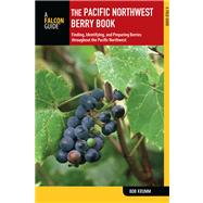 The Pacific Northwest Berry Book, 2nd Finding, Identifying, and Preparing Berries throughout the Pacific Northwest