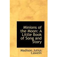 Minions of the Moon : A Little Book of Song and Story