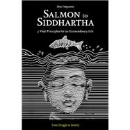 Salmon to Siddhartha 5 Vital Principles for an Extraordinary Life