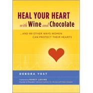 Heal Your Heart with Wine and Chocolate ...and 99 Other Ways Women Can Protect Their Hearts