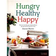 Hungry Healthy Happy How to nourish your body without giving up the foods you love