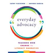 Everyday Advocacy Teachers Who Change the Literacy Narrative