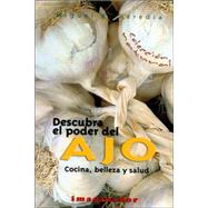 Descubra El Poder Del Ajo / Discover the Power of Garlic: Cocina, belleza y salud / Cooking, beauty and health