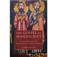 The Gospel as Manuscript An Early History of the Jesus Tradition as Material Artifact