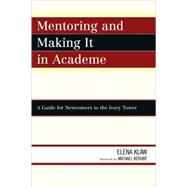 Mentoring and Making it in Academe A Guide for Newcomers to the Ivory Tower