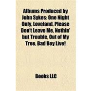 Albums Produced by John Sykes : One Night Only, Loveland, Please Don't Leave Me, Nothin' but Trouble, Out of My Tree, Bad Boy Live!