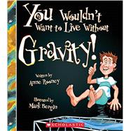 You Wouldn't Want to Live Without Gravity! (You Wouldn't Want to Live Without…)