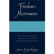 Freedom's Mercenaries British Volunteers in the Wars of Independence of Latin America