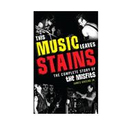 This Music Leaves Stains The Complete Story of the Misfits
