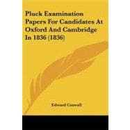 Pluck Examination Papers for Candidates at Oxford and Cambridge in 1836