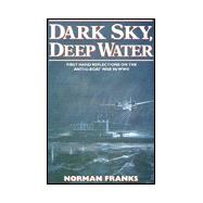 Dark Sky, Deep Water : First Hand Reflections on the Anti-U-Boat War in WWII
