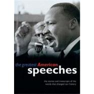 The Greatest American Speeches The Stories and transcripts of the words that changed our history