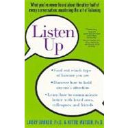 Listen Up; What You've Never Heard About the Other Half of Every Conversation: Mastering the Art of Listening