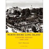 Long Island North Shore Country Houses : 1890-1950