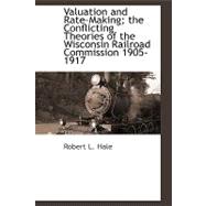 Valuation and Rate-making: The Conflicting Theories of the Wisconsin Railroad Commission 1905-1917