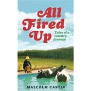 All Fired Up : Tales of a Country Fireman