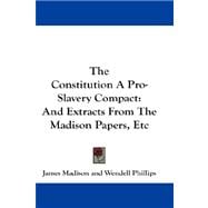 The Constitution a Pro-slavery Compact: And Extracts from the Madison Papers, Etc