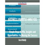 Business Process Analysis: Simple Steps to Win, Insights and Opportunities for Maxing Out Success