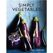 Simply Vegetables Over 150 Modern Veggie Recipes