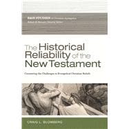 The Historical Reliability of the New Testament Countering the Challenges to Evangelical Christian Beliefs
