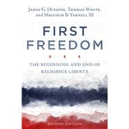 First Freedom The Beginning and End of Religious Liberty