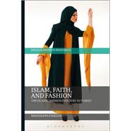 Islam, Faith and Fashion The Islamic Fashion Industry in Turkey,9781474234375