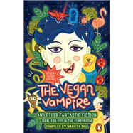 The Vegan Vampire and Other Fantastic Fiction - An Anthology for the Primary School