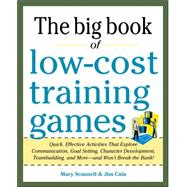 Big Book of Low-Cost Training Games: Quick, Effective Activities that Explore Communication, Goal Setting, Character Development, Teambuilding, and More—And Won’t Break the Bank!