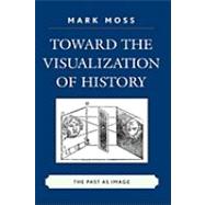 Toward the Visualization of History The Past as Image