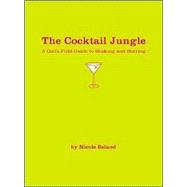 The Cocktail Jungle: A Girl's Field Guide to Shaking and Stirring