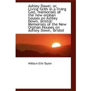 Ashley Down, Or, Living Faith in a Living God, Memorials of the New Orphan Houses on Ashley Down, Bristol