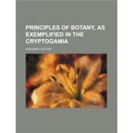 The Principles of Botany, As Exemplified in the Cryptogamia