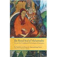 The Royal Seal of Mahamudra, Volume One A Guidebook for the Realization of Coemergence