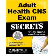 Adult Health CNS Exam Secrets Study Guide: CNS Test Review for the Clinical Nurse Specialist in Adult Health Exam