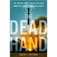 Dead Hand : The Untold Story of the Cold War Arms Race and Its Dangerous Legacy