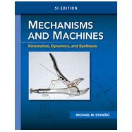 Mechanisms and Machines: Kinematics, Dynamics, and Synthesis, SI Edition, 1st Edition