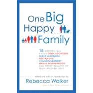 One Big Happy Family : 18 Writers Talk about Open Adoption, Mixed Marriage, Polyamory, Househusbandry,Single Motherhood, and Other Realities of Truly Modern Love