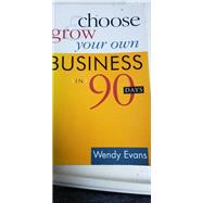 Choose and Grow Your Own Business in 90 Days
