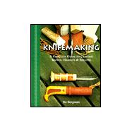 Knifemaking A Complete Guide to Crafting Knives, Handles & Sheaths