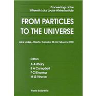From Particles to the Universe: Proceedings of the 15th Lake Louise Winter Institute Lake Louise, Alberta, Canada 20-26 February 2000