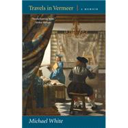 Travels in Vermeer A Memoir