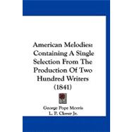 American Melodies : Containing A Single Selection from the Production of Two Hundred Writers (1841)