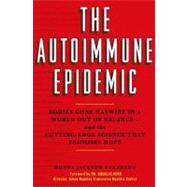 The Autoimmune Epidemic : Bodies Gone Haywire in a World Out of Balance--and the Cutting-Edge Science that Promises Hope