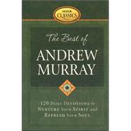 The Best of Andrew Murray: 120 Daily Devotions to Nurture Your Spirit and Refresh Your Soul