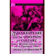 Shakespeare and the Question of Culture Early Modern Literature and the Cultural Turn